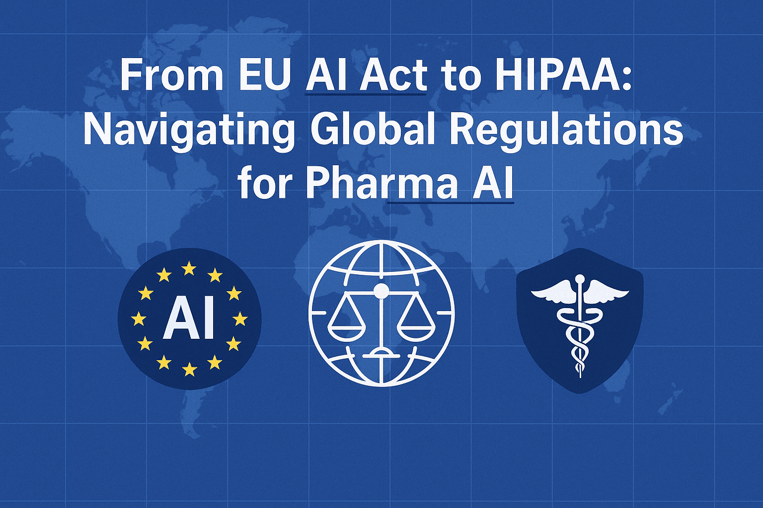 From EU AI Act to HIPAA: Navigating Global Regulations for Pharma AI